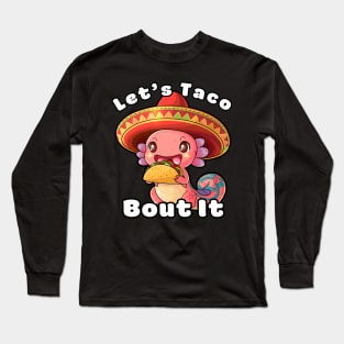 Axolotl Let's Taco Bout It Long Sleeve T-Shirt